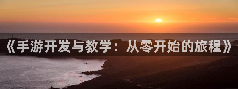 V8娱乐官网：《手游开发与教学：从零开始的旅程》
