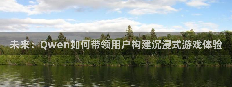 V8娱乐注册：未来：Qwen如何带领用户构建沉浸式游戏体验