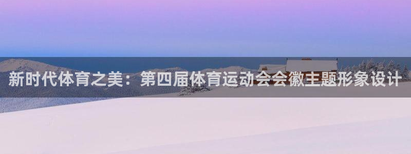 三亿体育：新时代体育之美：第四届体育运动会会徽主题形象设计