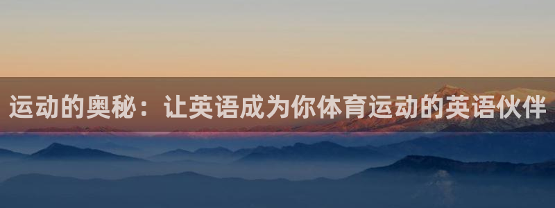 三亿体育：运动的奥秘：让英语成为你体育运动的英语伙伴