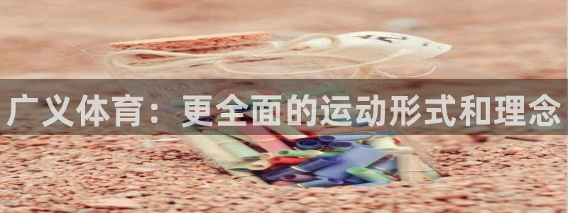 三亿体育登录：广义体育：更全面的运动形式和理念